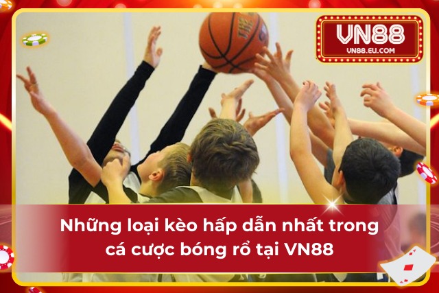 Bóng Rổ VN88 - Nhịp Đập Rung Chuyển Kèo Cược Đỉnh Cao Điểm danh các loại kèo cược hấp dẫn trong bóng rổ