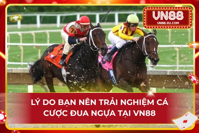 Trải Nghiệm Hình Thức Đua Ngựa VN88 Nảy Lửa Và Kịch Tính Ưu điểm làm nên thương hiệu cá cược đua ngựa tại VN88