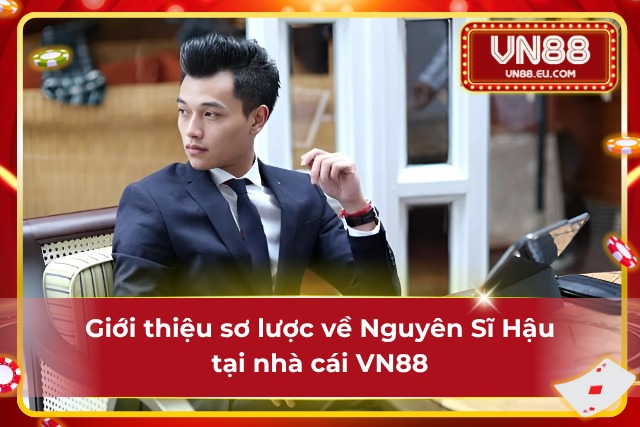 Nguyên Sĩ Hậu VN88 - Tên Tuổi Làm Nên Thương Hiệu Cho Một Nhà Cái Lớn Tìm hiểu sơ lược về Nguyên Sĩ Hậu VN88