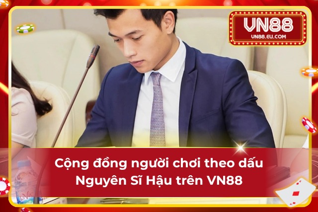 Nguyên Sĩ Hậu VN88 - Tên Tuổi Làm Nên Thương Hiệu Cho Một Nhà Cái Lớn Cộng đồng người chơi theo dấu Nguyên Sĩ Hậu VN88