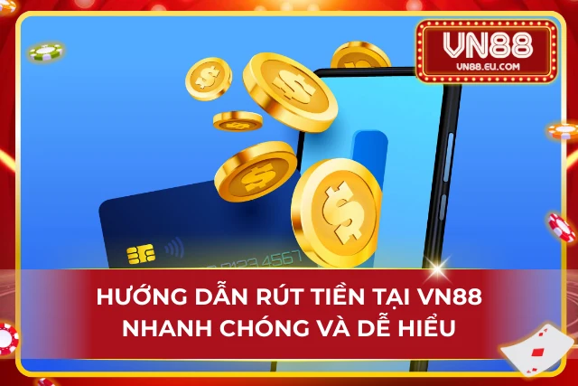 Hướng Dẫn Rút Tiền VN88 Đơn Giản Dễ Hiểu Cho Mọi Tân Thủ Nắm bắt các thao tác rút tiền tại VN88 chi tiết nhất