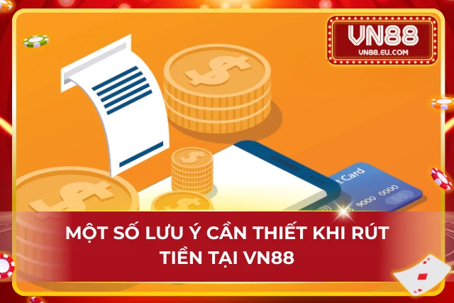 Hướng Dẫn Rút Tiền VN88 Đơn Giản Dễ Hiểu Cho Mọi Tân Thủ Những lưu ý cơ bản khi thực hiện rút tiền chi tiết